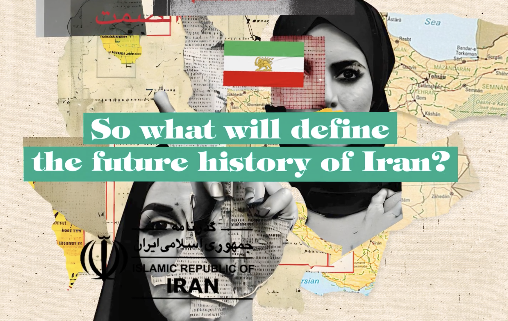 collage editorial style image that includes faces of two women and maps of Iran, overlayed with text that reads: So what will define the future history of Iran?